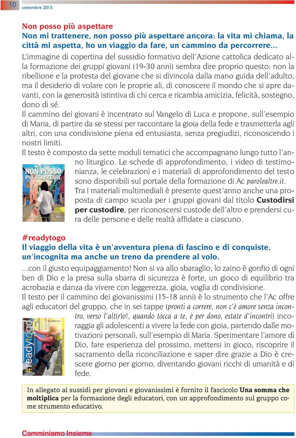 giovane che si divincola dalla mano guida dell adulto, ma il desiderio di volare con le proprie ali, di conoscere il mondo che si apre davanti, con la generosità istintiva di chi cerca e ricambia