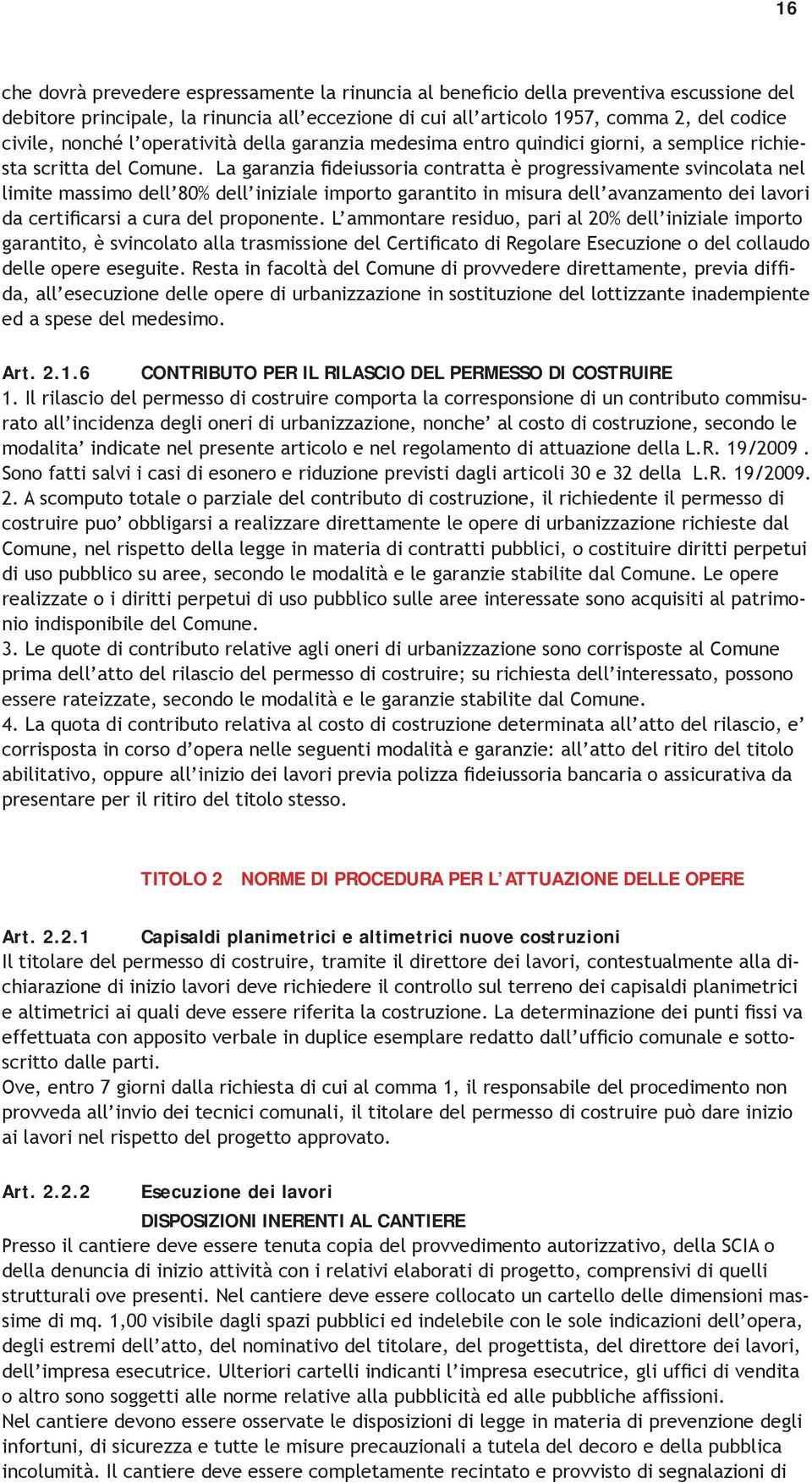 La garanzia fideiussoria contratta è progressivamente svincolata nel limite massimo dell 80% dell iniziale importo garantito in misura dell avanzamento dei lavori da certificarsi a cura del