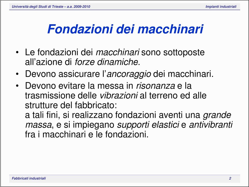 Devono evitare la messa in risonanza e la trasmissione delle vibrazioni al terreno ed alle strutture del