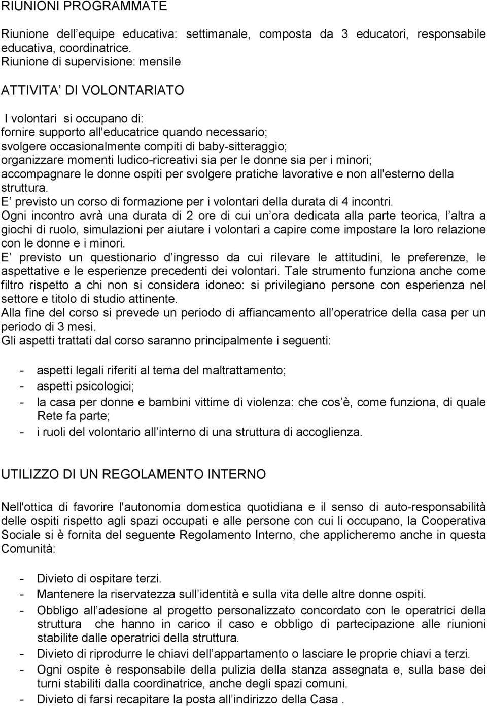 organizzare momenti ludico-ricreativi sia per le donne sia per i minori; accompagnare le donne ospiti per svolgere pratiche lavorative e non all'esterno della struttura.