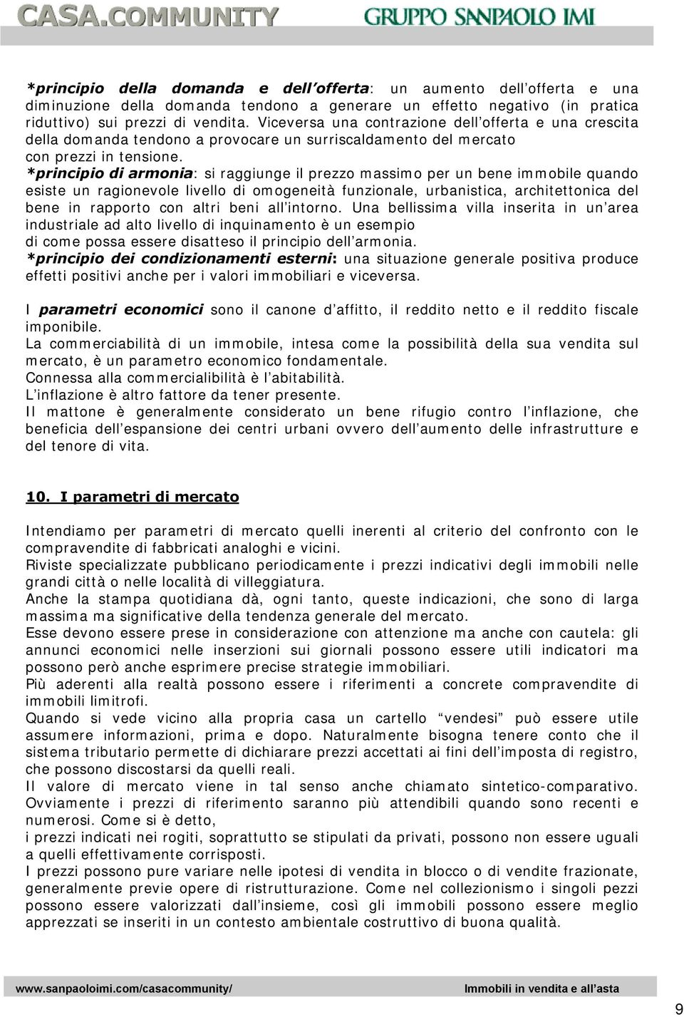 *principio di armonia: si raggiunge il prezzo massimo per un bene immobile quando esiste un ragionevole livello di omogeneità funzionale, urbanistica, architettonica del bene in rapporto con altri