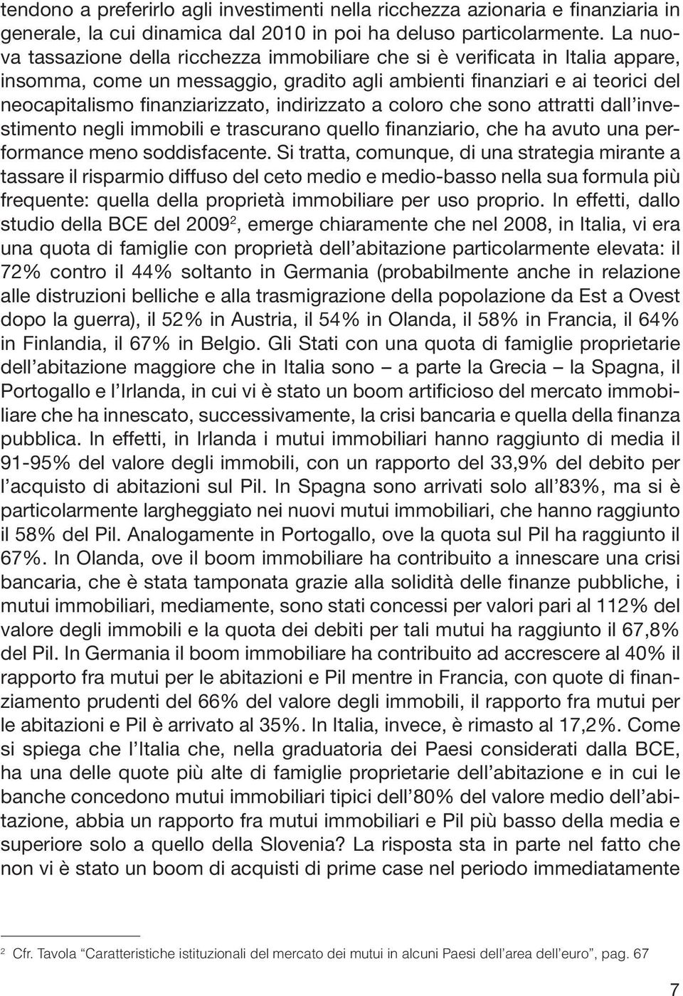 indirizzato a coloro che sono attratti dall investimento negli immobili e trascurano quello finanziario, che ha avuto una performance meno soddisfacente.