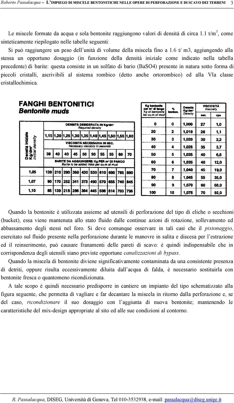 6 t/ m3, aggiungendo alla stessa un opportuno dosaggio (in funzione della densità iniziale come indicato nella tabella precedente) di barite: questa consiste in un solfato di bario (BaSO4) presente