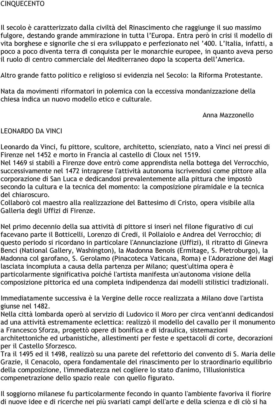 L Italia, infatti, a poco a poco diventa terra di conquista per le monarchie europee, in quanto aveva perso il ruolo di centro commerciale del Mediterraneo dopo la scoperta dell America.