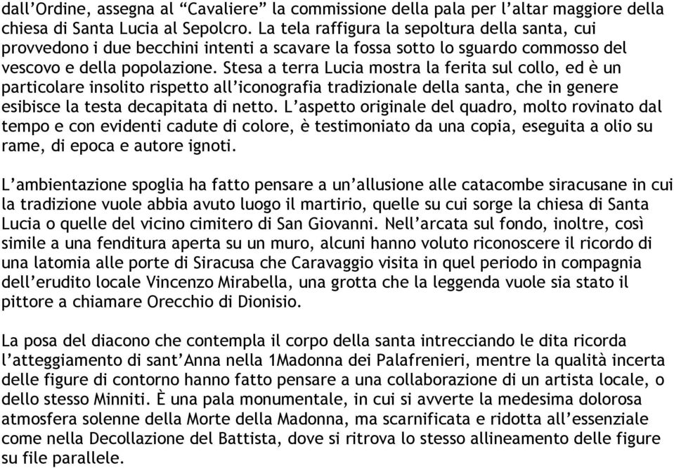 Stesa a terra Lucia mostra la ferita sul collo, ed è un particolare insolito rispetto all iconografia tradizionale della santa, che in genere esibisce la testa decapitata di netto.