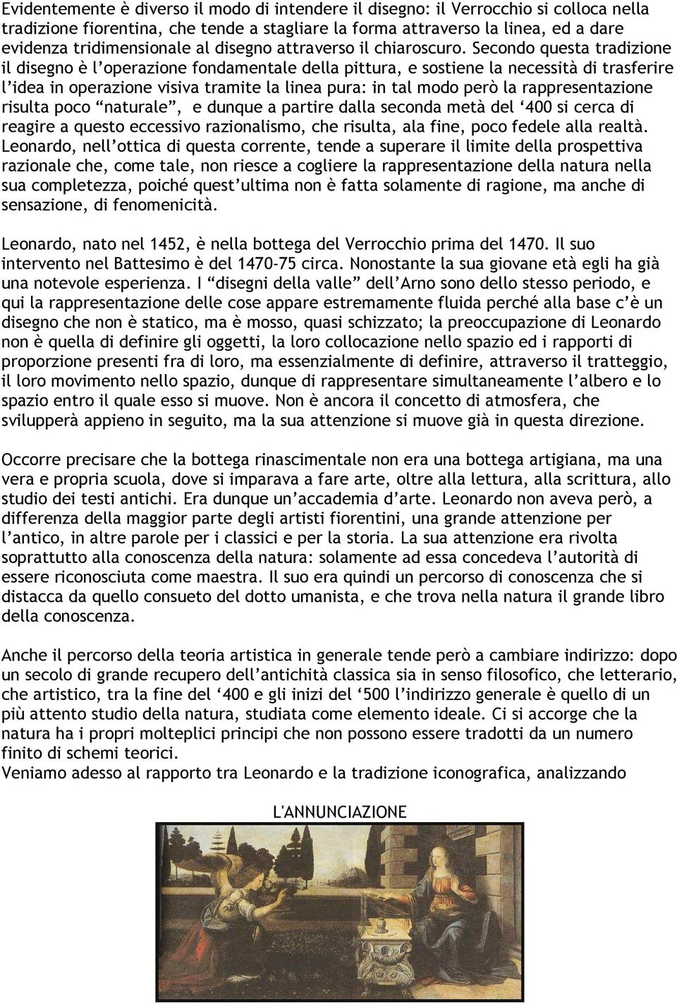 Secondo questa tradizione il disegno è l operazione fondamentale della pittura, e sostiene la necessità di trasferire l idea in operazione visiva tramite la linea pura: in tal modo però la