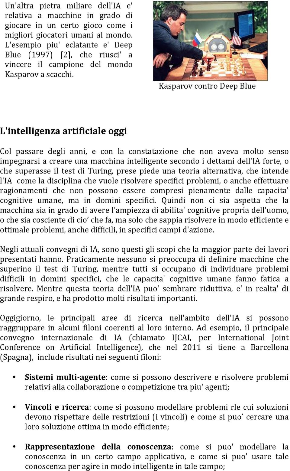 Kasparov contro Deep Blue L'intelligenza artificiale oggi Col passare degli anni, e con la constatazione che non aveva molto senso impegnarsi a creare una macchina intelligente secondo i dettami