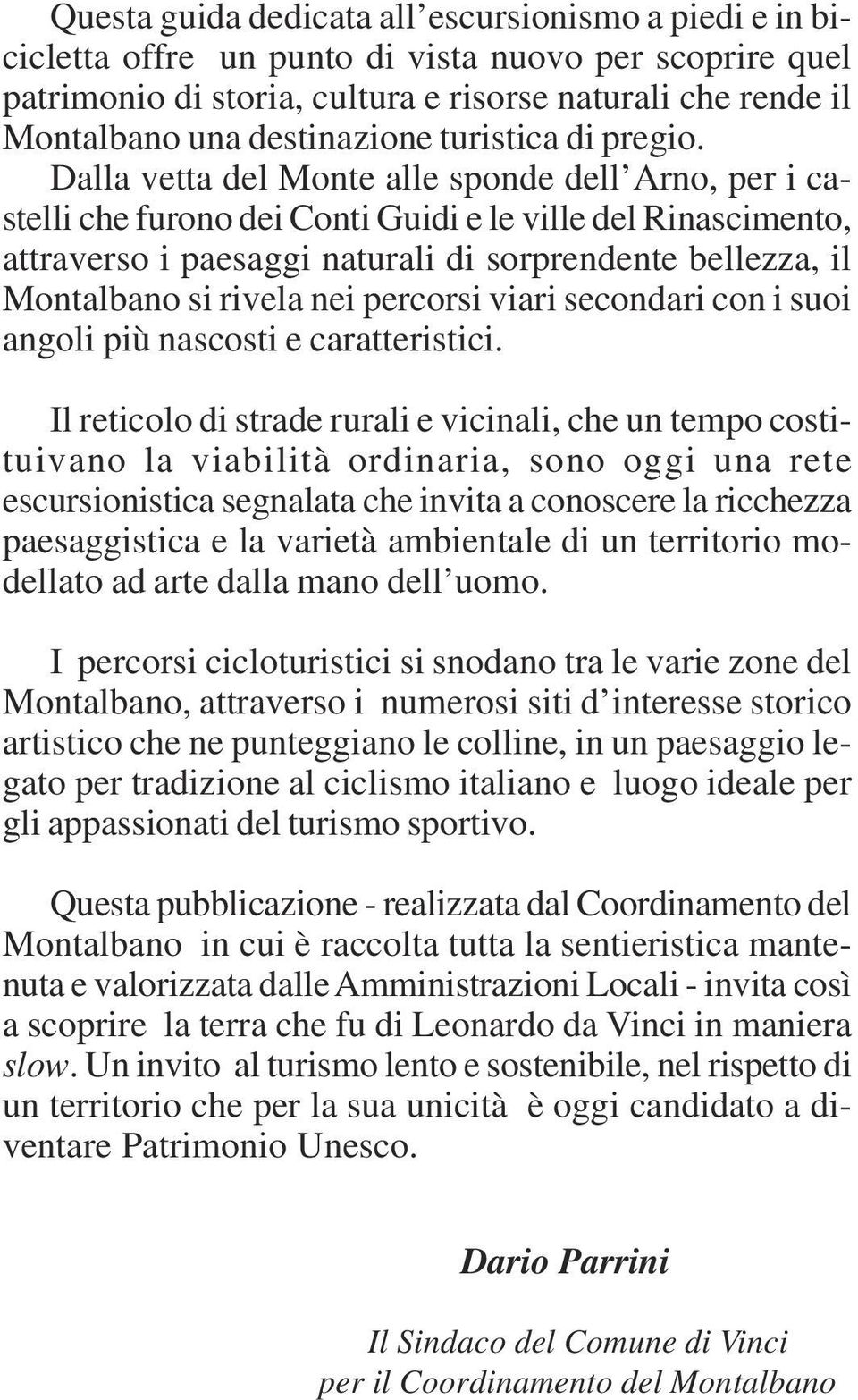 Dalla vetta del Monte alle sponde dell Arno, per i castelli che furono dei Conti Guidi e le ville del Rinascimento, attraverso i paesaggi naturali di sorprendente bellezza, il Montalbano si rivela