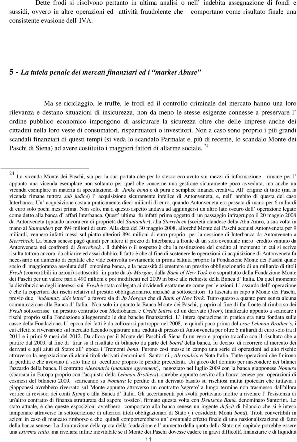 5 - La tutela penale dei mercati finanziari ed i market Abuse Ma se riciclaggio, le truffe, le frodi ed il controllo criminale del mercato hanno una loro rilevanza e destano situazioni di