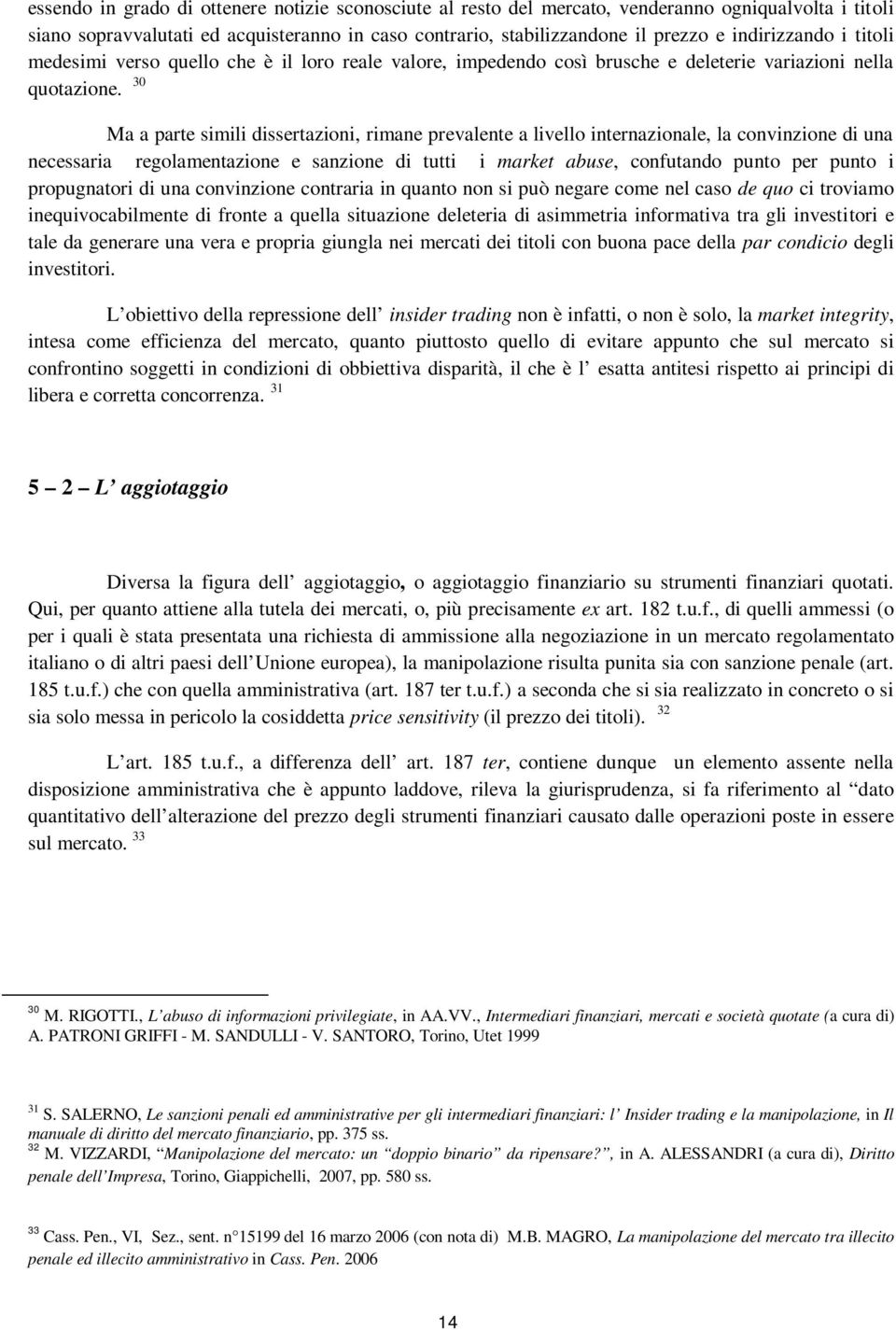 30 Ma a parte simili dissertazioni, rimane prevalente a livello internazionale, la convinzione di una necessaria regolamentazione e sanzione di tutti i market abuse, confutando punto per punto i