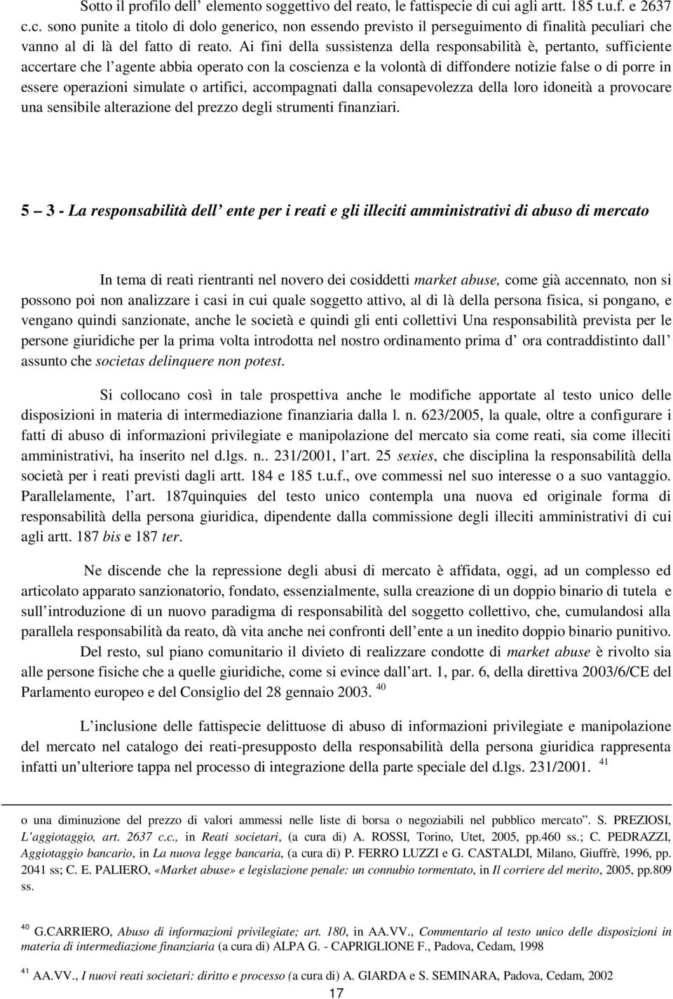 Ai fini della sussistenza della responsabilità è, pertanto, sufficiente accertare che l agente abbia operato con la coscienza e la volontà di diffondere notizie false o di porre in essere operazioni