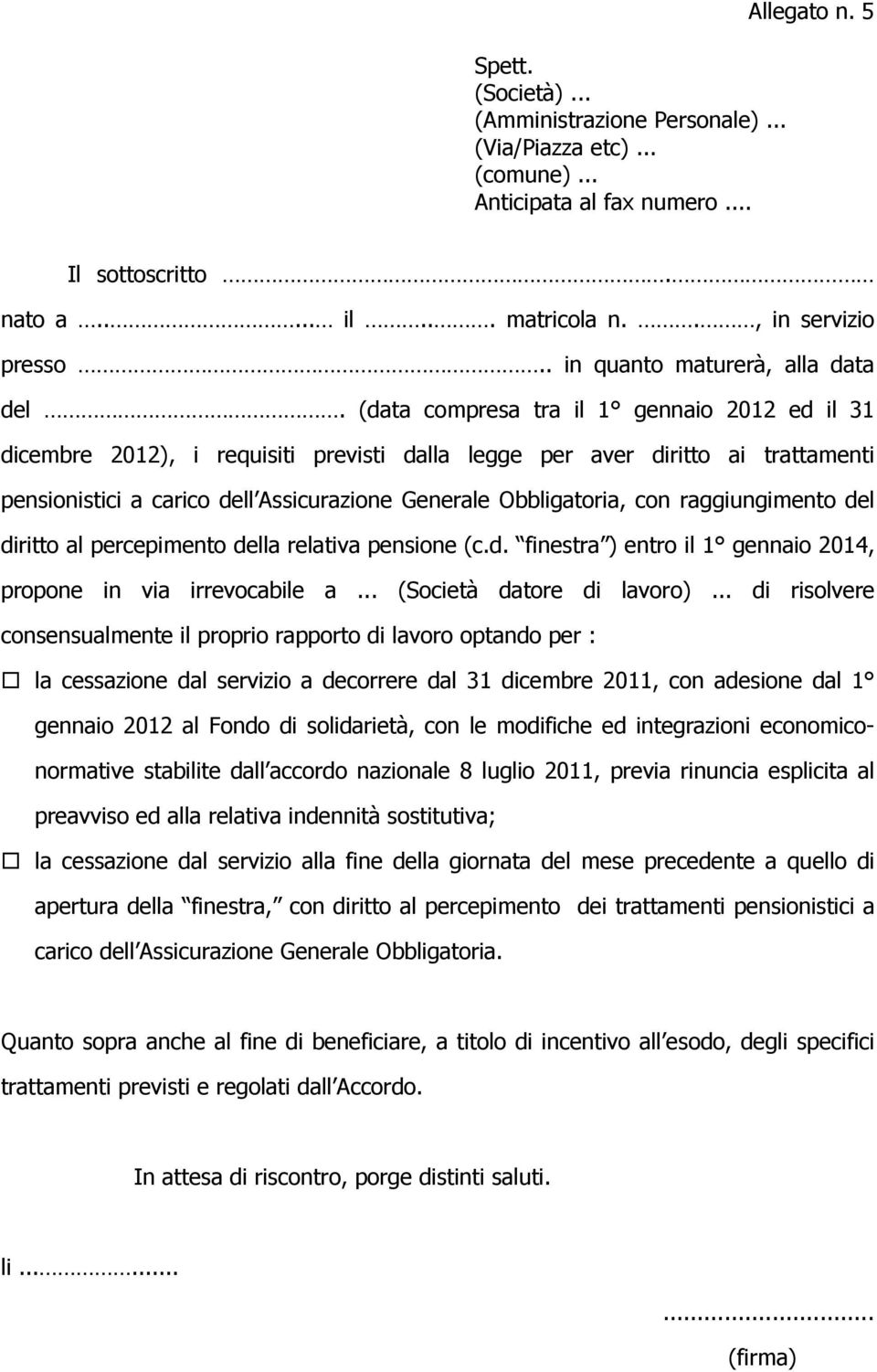 (data compresa tra il 1 gennaio 2012 ed il 31 dicembre 2012), i requisiti previsti dalla legge per aver diritto ai trattamenti pensionistici a carico dell Assicurazione Generale Obbligatoria, con