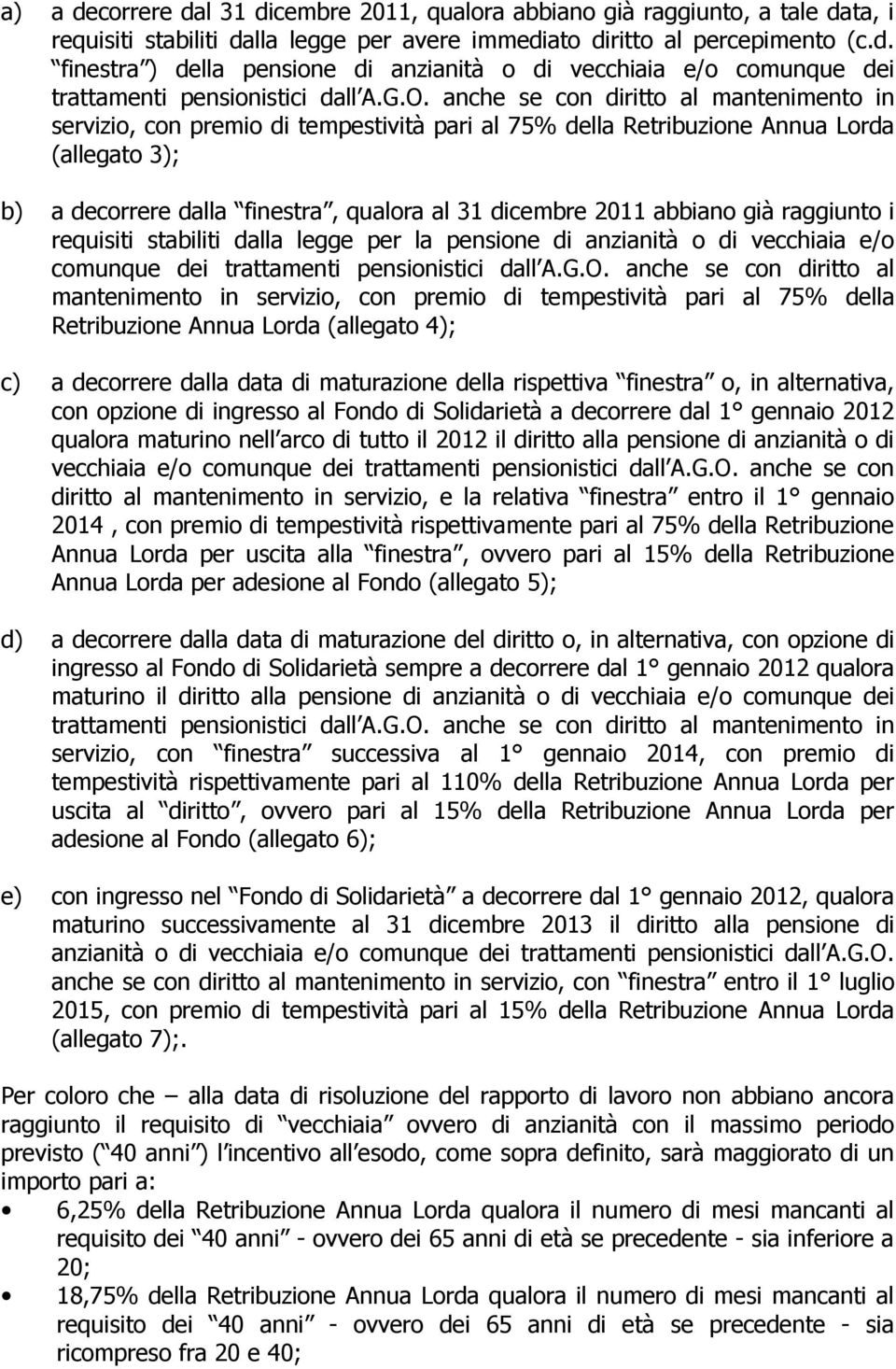 abbiano già raggiunto i requisiti stabiliti dalla legge per la pensione di anzianità o di vecchiaia e/o comunque dei trattamenti pensionistici dall A.G.O.