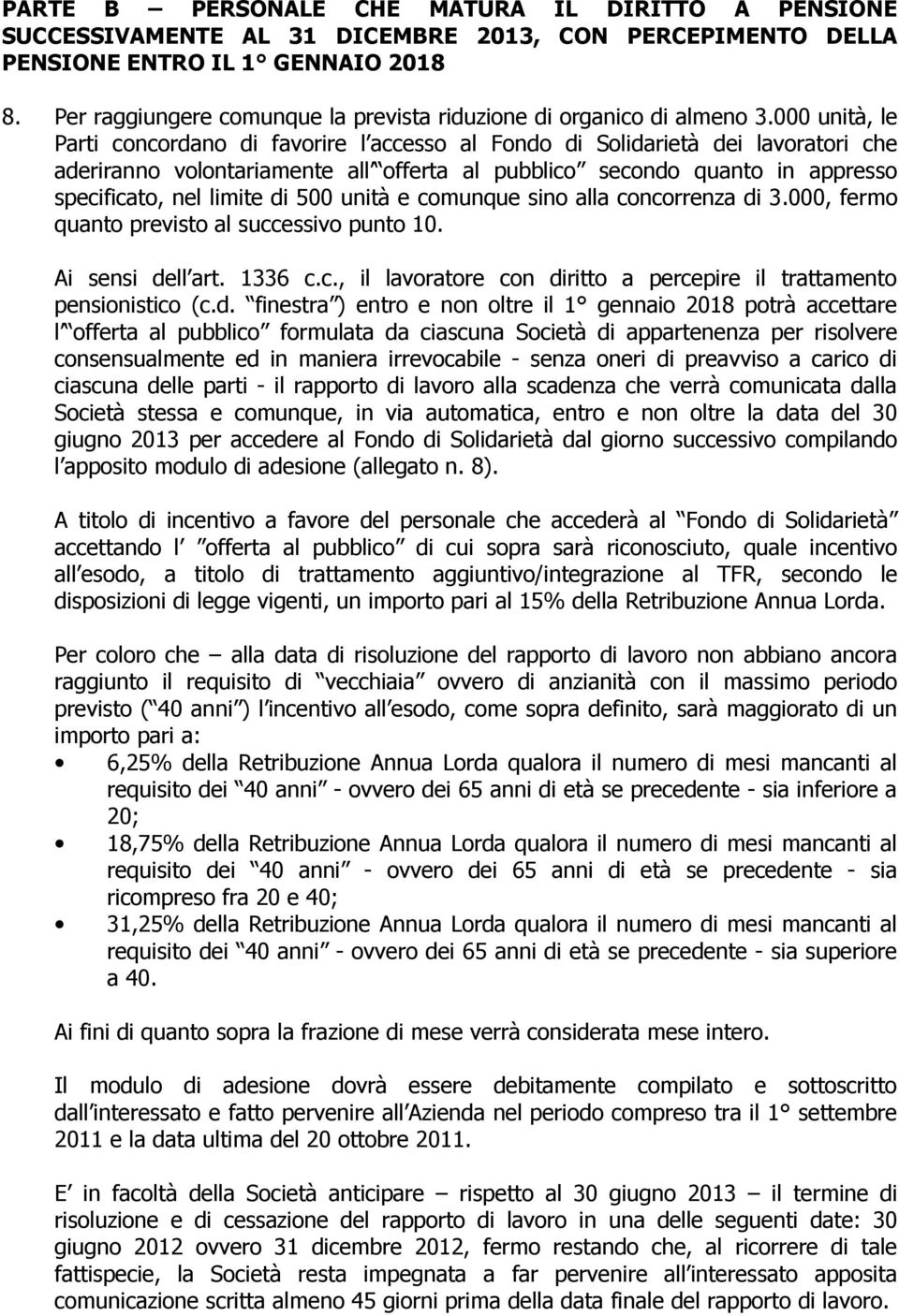 000 unità, le Parti concordano di favorire l accesso al Fondo di Solidarietà dei lavoratori che aderiranno volontariamente all offerta al pubblico secondo quanto in appresso specificato, nel limite