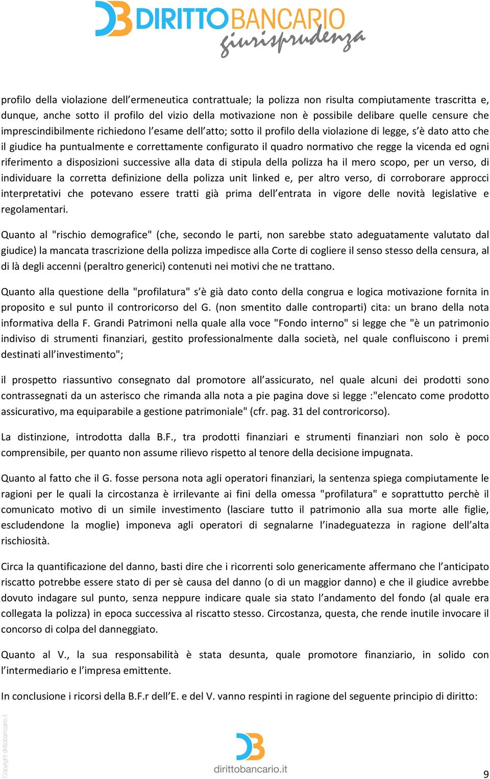 che regge la vicenda ed ogni riferimento a disposizioni successive alla data di stipula della polizza ha il mero scopo, per un verso, di individuare la corretta definizione della polizza unit linked