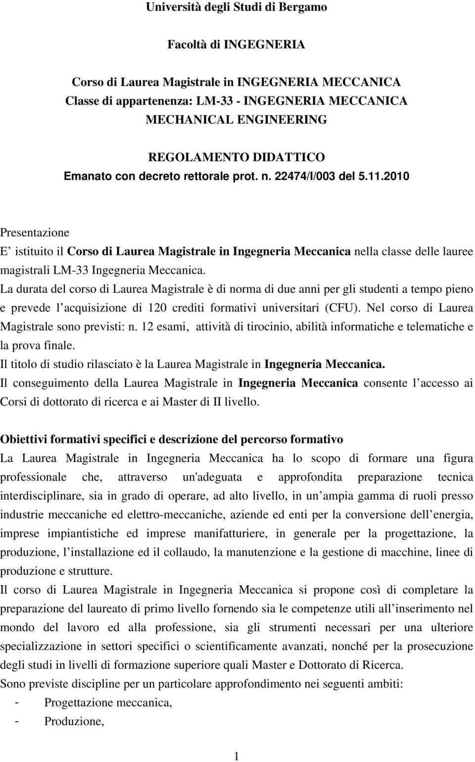 2010 Presentazione E istituito il Corso di Laurea Magistrale in Ingegneria Meccanica nella classe delle lauree magistrali LM-33 Ingegneria Meccanica.