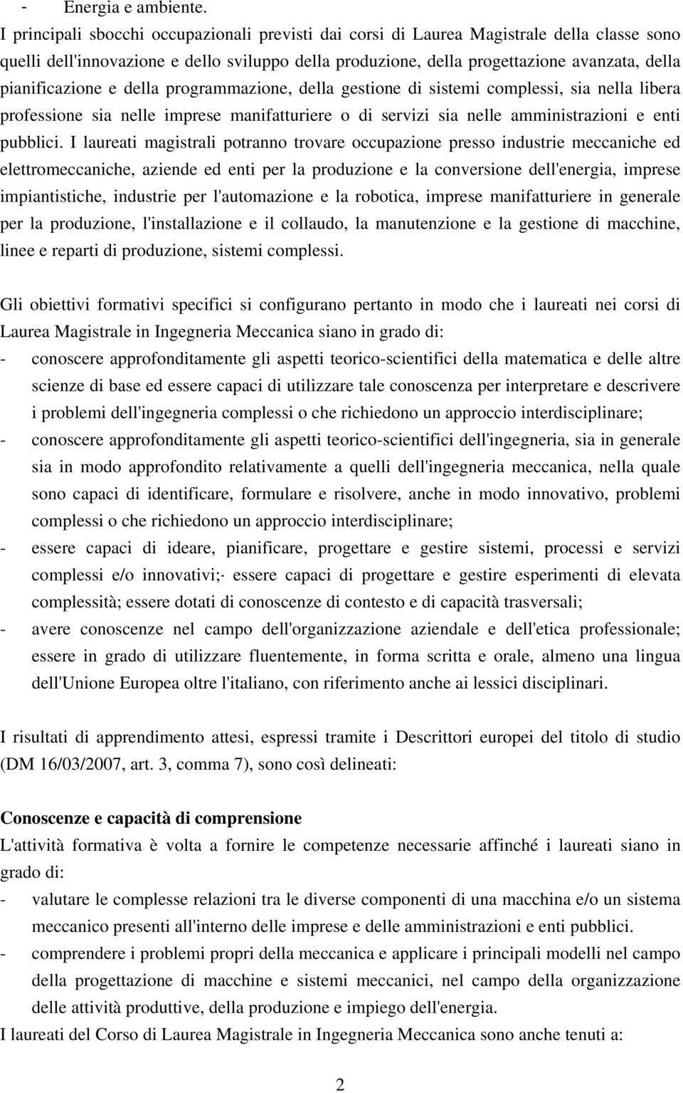 pianificazione e della programmazione, della gestione di sistemi complessi, sia nella libera professione sia nelle imprese manifatturiere o di servizi sia nelle amministrazioni e enti pubblici.