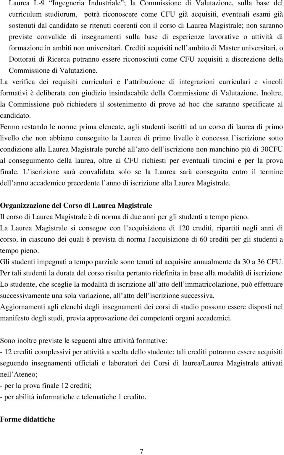 Crediti acquisiti nell ambito di Master universitari, o Dottorati di Ricerca potranno essere riconosciuti come CFU acquisiti a discrezione della Commissione di Valutazione.