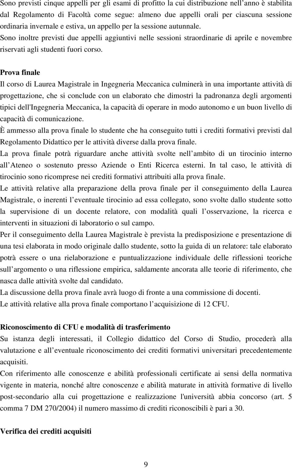 Prova finale Il corso di Laurea Magistrale in Ingegneria Meccanica culminerà in una importante attività di progettazione, che si conclude con un elaborato che dimostri la padronanza degli argomenti