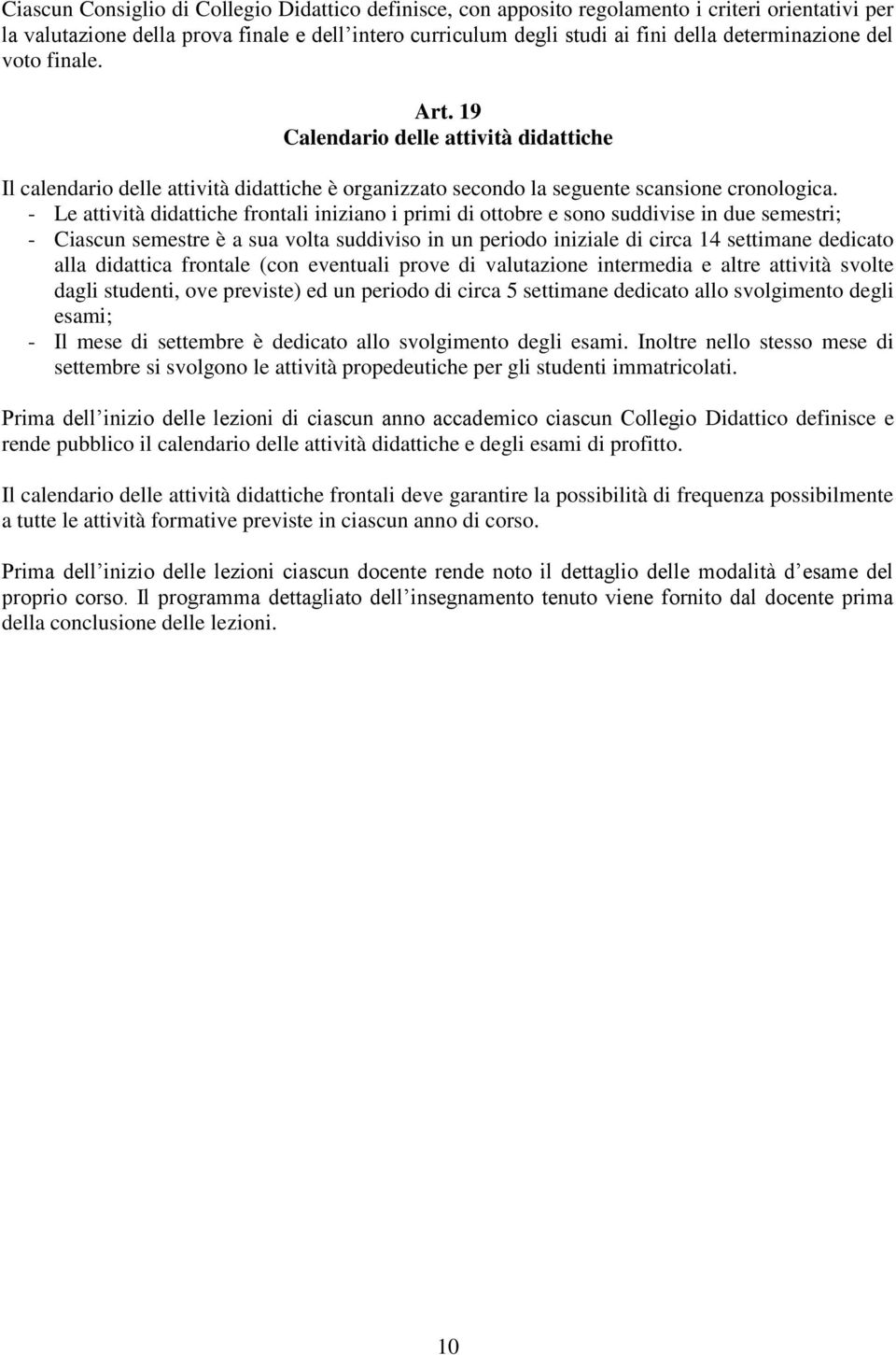 - Le attività didattiche frontali iniziano i primi di ottobre e sono suddivise in due semestri; - Ciascun semestre è a sua volta suddiviso in un periodo iniziale di circa 14 settimane dedicato alla