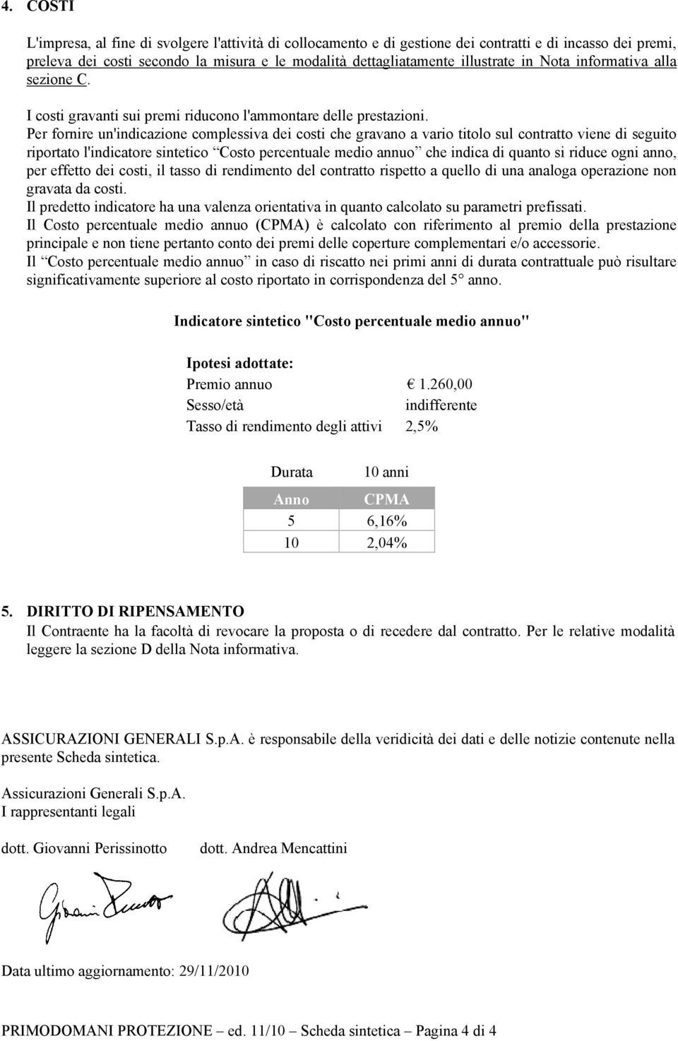 Per fornire un'indicazione complessiva dei costi che gravano a vario titolo sul contratto viene di seguito riportato l'indicatore sintetico Costo percentuale medio annuo che indica di quanto si