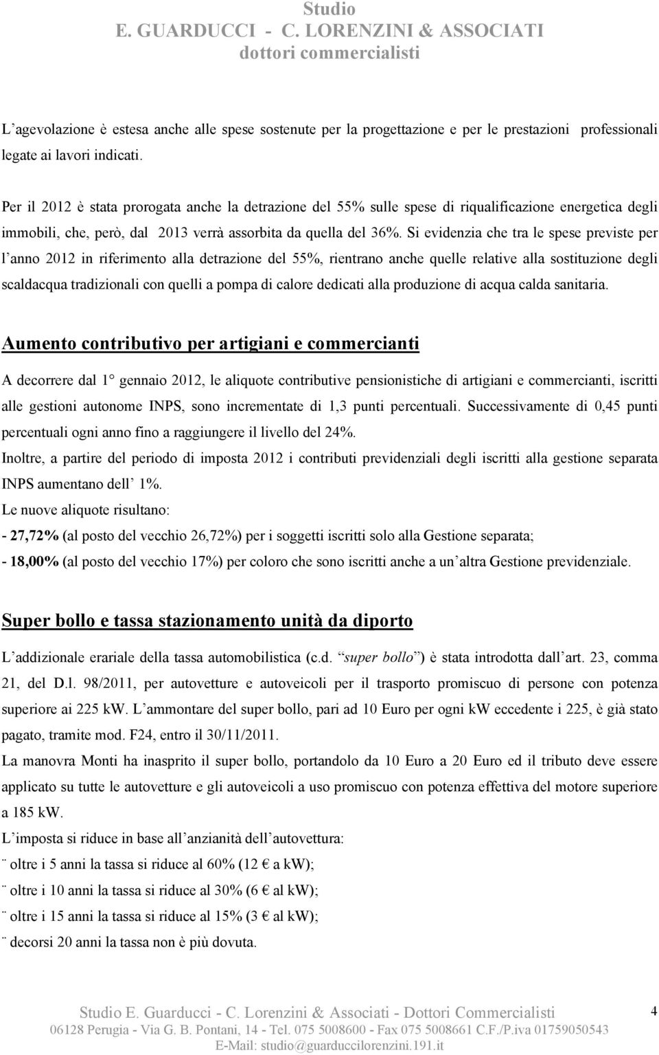 Si evidenzia che tra le spese previste per l anno 2012 in riferimento alla detrazione del 55%, rientrano anche quelle relative alla sostituzione degli scaldacqua tradizionali con quelli a pompa di