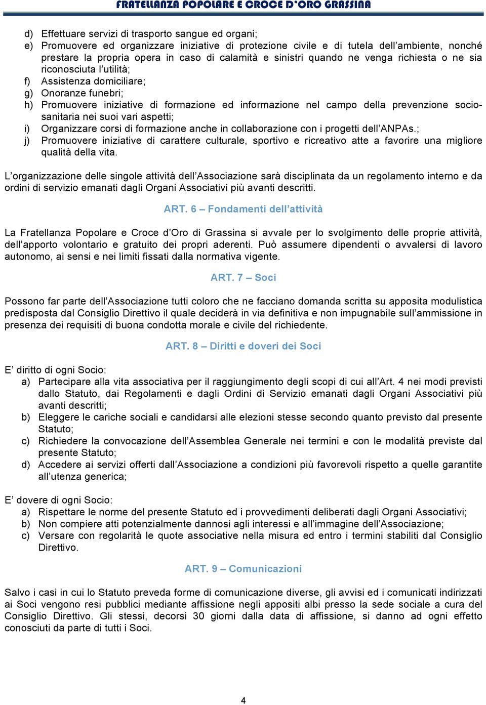 sociosanitaria nei suoi vari aspetti; i) Organizzare corsi di formazione anche in collaborazione con i progetti dell ANPAs.