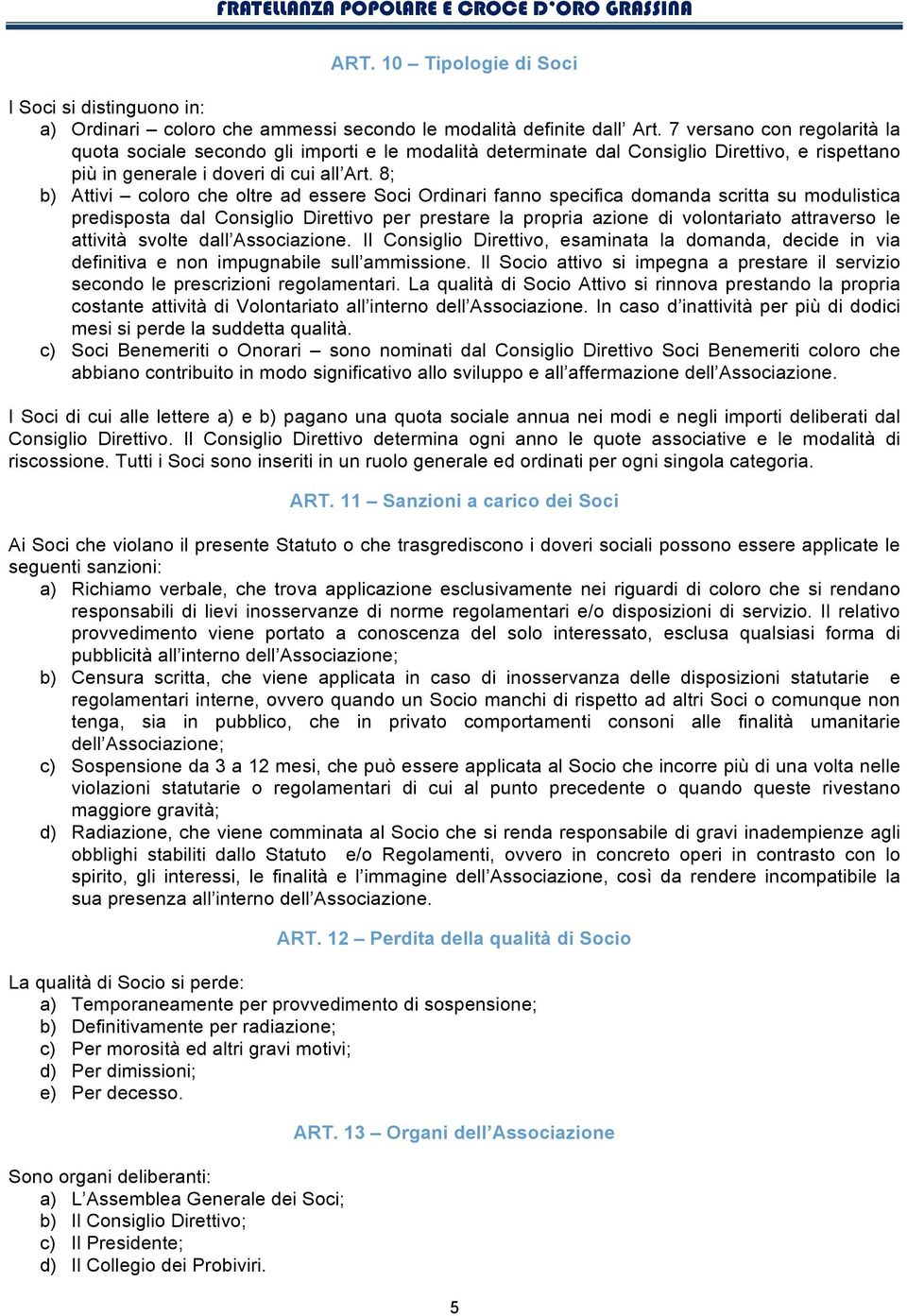 8; b) Attivi coloro che oltre ad essere Soci Ordinari fanno specifica domanda scritta su modulistica predisposta dal Consiglio Direttivo per prestare la propria azione di volontariato attraverso le