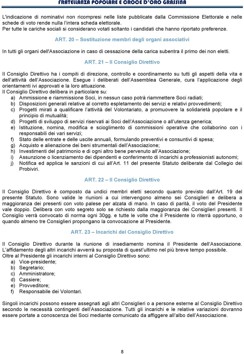 20 Sostituzione membri degli organi associativi In tutti gli organi dell'associazione in caso di cessazione della carica subentra il primo dei non eletti. ART.