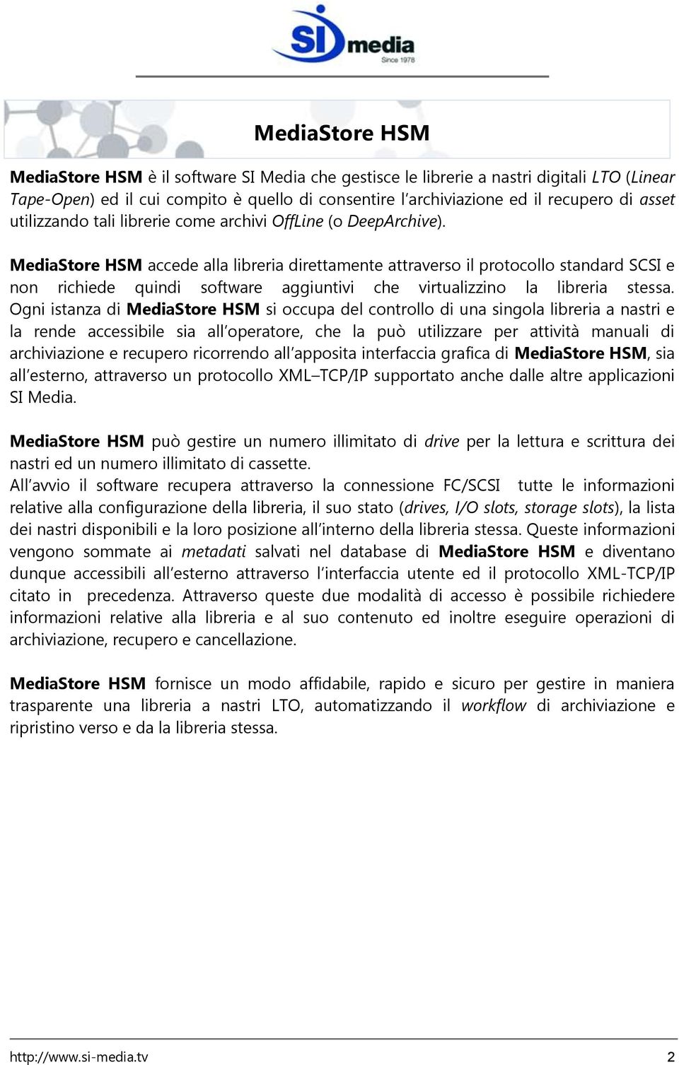 MediaStore HSM accede alla libreria direttamente attraverso il protocollo standard SCSI e non richiede quindi software aggiuntivi che virtualizzino la libreria stessa.