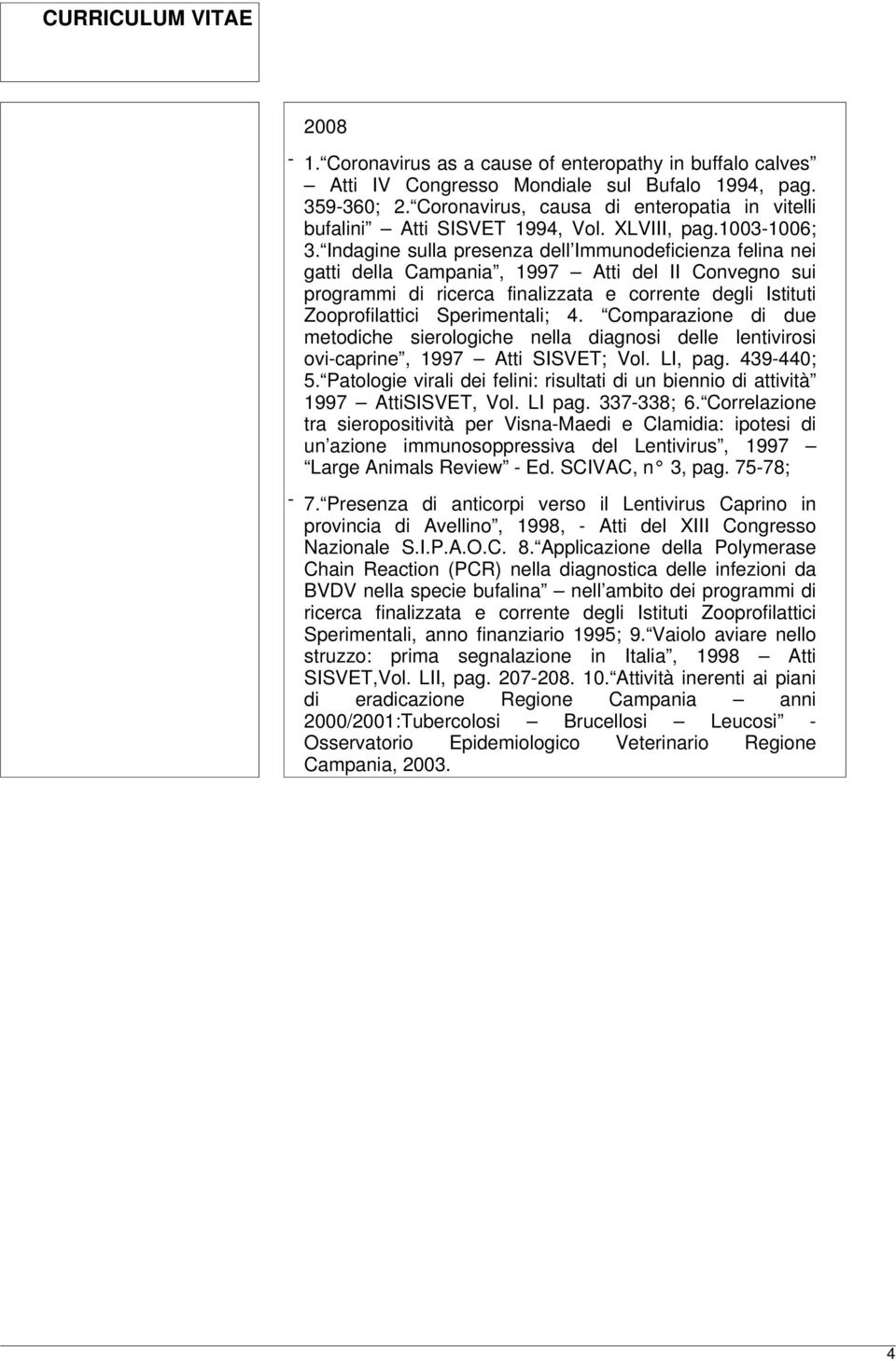 Indagine sulla presenza dell Immunodeficienza felina nei gatti della Campania, 1997 Atti del II Convegno sui programmi di ricerca finalizzata e corrente degli Istituti Zooprofilattici Sperimentali; 4.