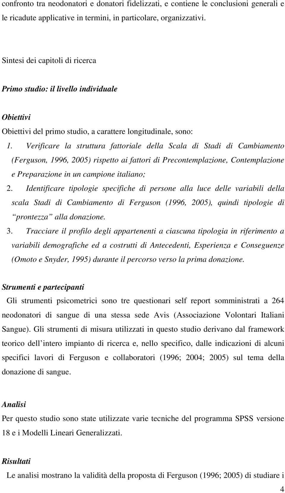 Verificare la struttura fattoriale della Scala di Stadi di Cambiamento (Ferguson, 1996, 2005) rispetto ai fattori di Precontemplazione, Contemplazione e Preparazione in un campione italiano; 2.