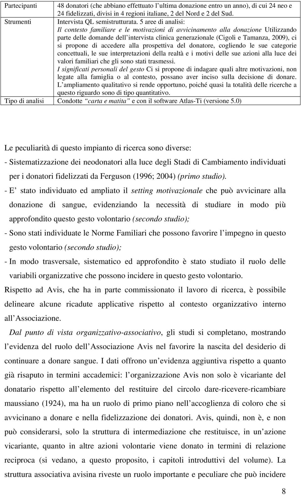 5 aree di analisi: Il contesto familiare e le motivazioni di avvicinamento alla donazione Utilizzando parte delle domande dell intervista clinica generazionale (Cigoli e Tamanza, 2009), ci si propone