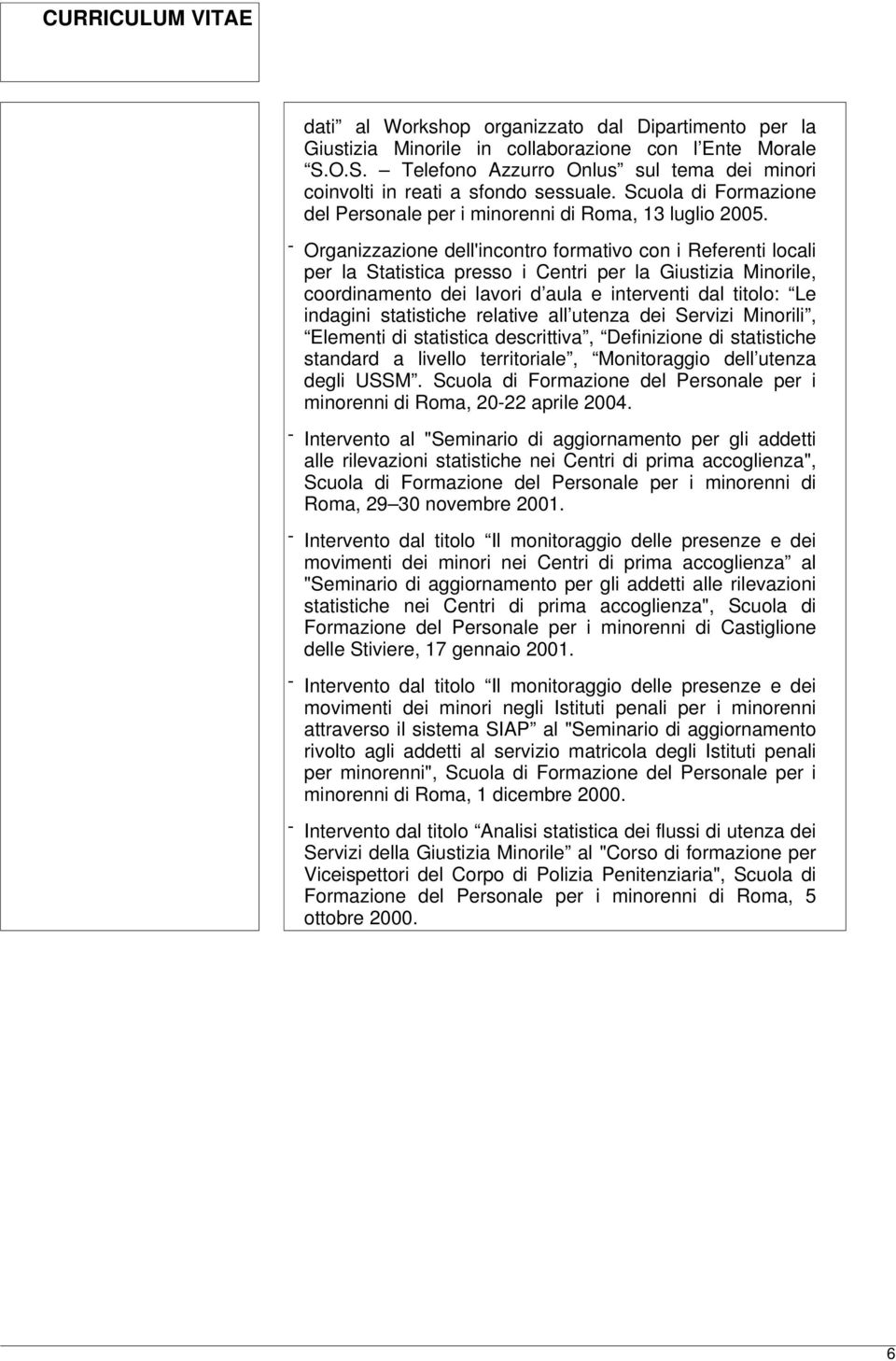 - Organizzazione dell'incontro formativo con i Referenti locali per la Statistica presso i Centri per la Giustizia Minorile, coordinamento dei lavori d aula e interventi dal titolo: Le indagini