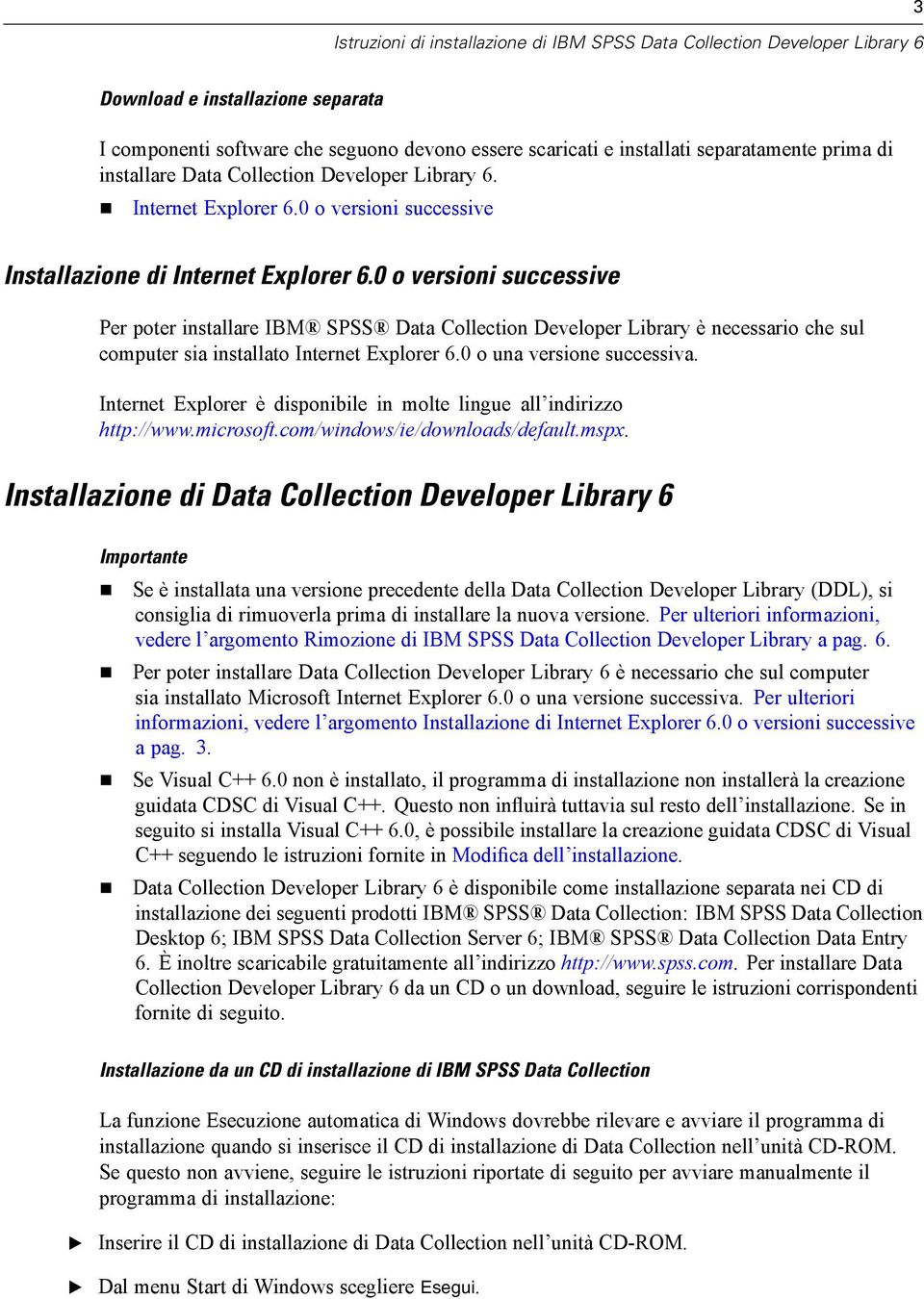 0 o versioni successive Per poter installare IBM SPSS Data Collection Developer Library è necessario che sul computer sia installato Internet xplorer 6.0 o una versione successiva.