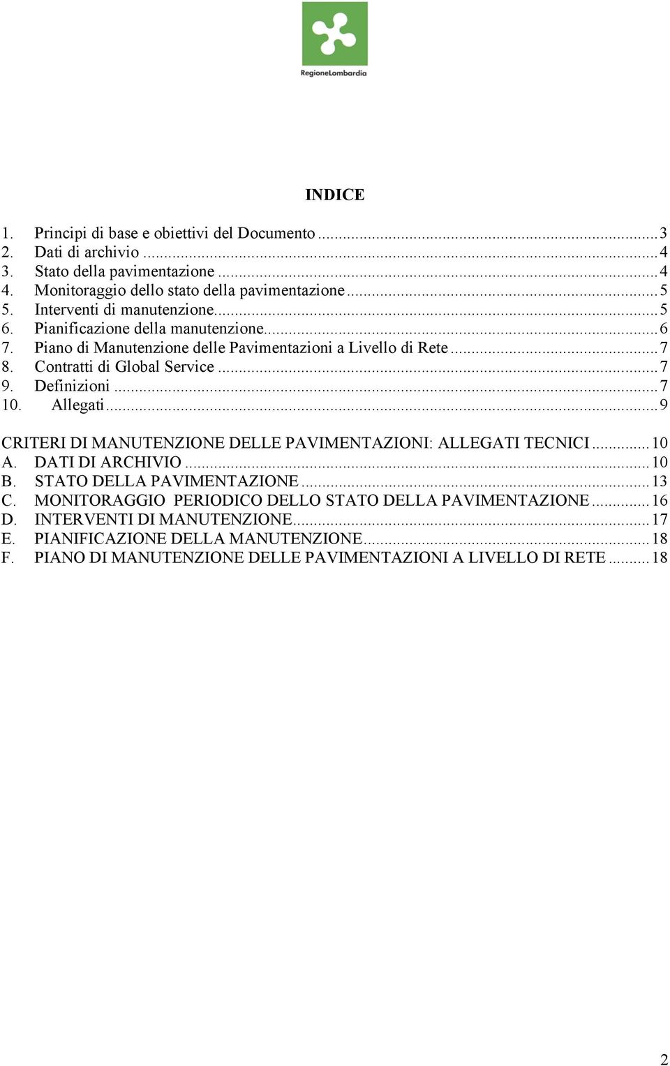 Definizioni...7 10. Allegati...9 CRITERI DI MANUTENZIONE DELLE PAVIMENTAZIONI: ALLEGATI TECNICI...10 A. DATI DI ARCHIVIO...10 B. STATO DELLA PAVIMENTAZIONE...13 C.