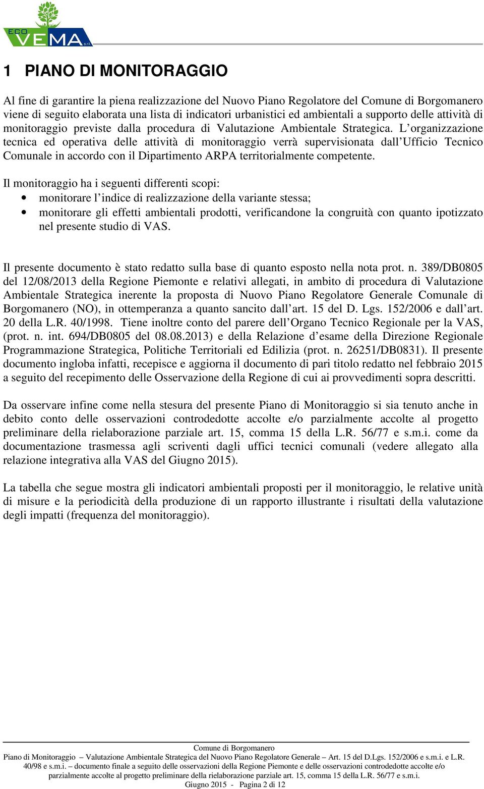 L organizzazione tecnica ed operativa delle attività di monitoraggio verrà supervisionata dall Ufficio Tecnico Comunale in accordo con il Dipartimento ARPA territorialmente competente.