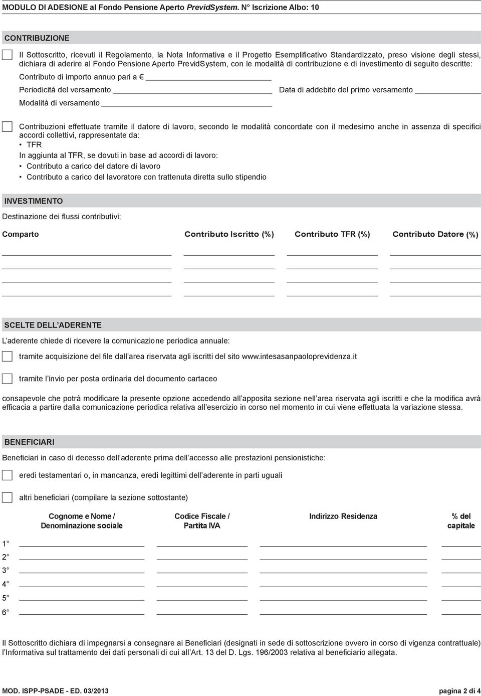 versamento Contribuzioni effettuate tramite il datore di lavoro, secondo le modalità concordate con il medesimo anche in assenza di specifici accordi collettivi, rappresentate da: TFR In aggiunta al