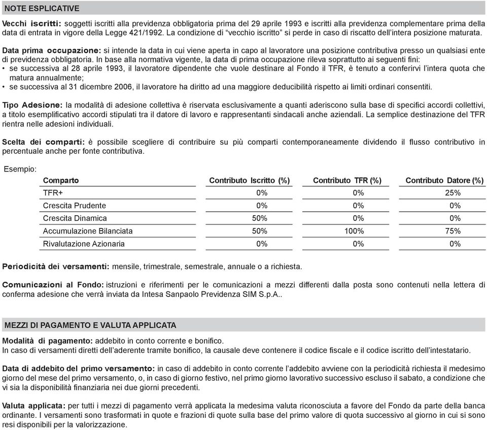 Data prima occupazione: si intende la data in cui viene aperta in capo al lavoratore una posizione contributiva presso un qualsiasi ente di previdenza obbligatoria.