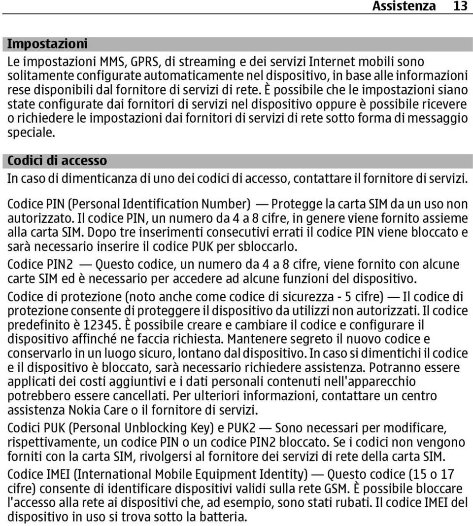 È possibile che le impostazioni siano state configurate dai fornitori di servizi nel dispositivo oppure è possibile ricevere o richiedere le impostazioni dai fornitori di servizi di rete sotto forma