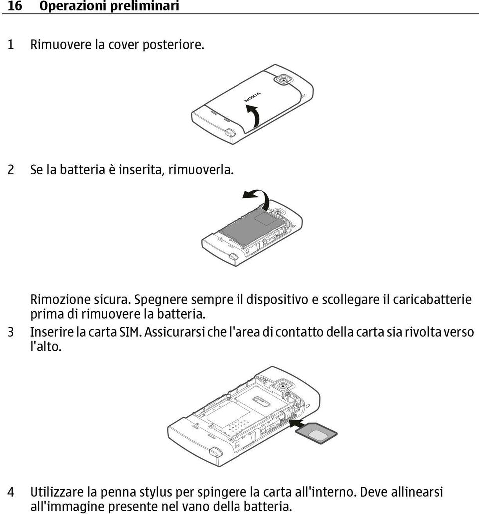 Spegnere sempre il dispositivo e scollegare il caricabatterie prima di rimuovere la batteria.