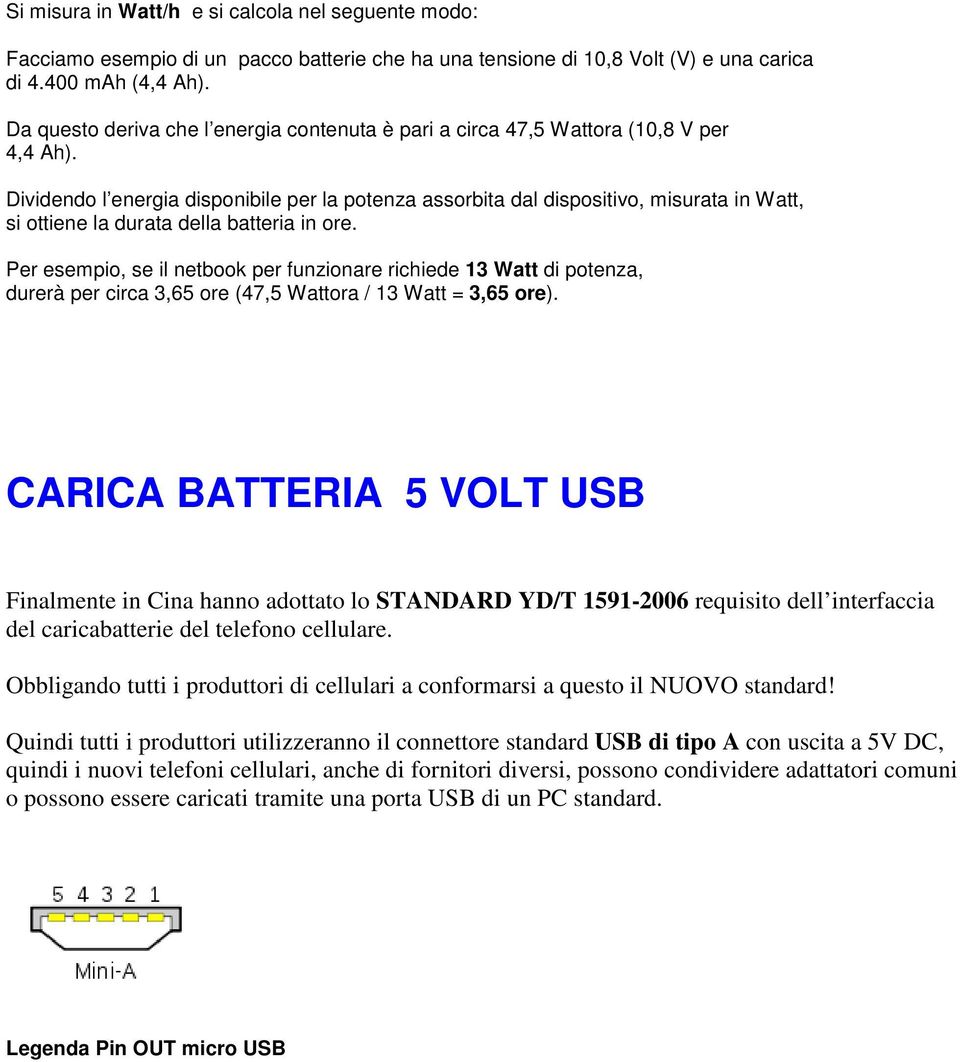 Dividendo l energia disponibile per la potenza assorbita dal dispositivo, misurata in Watt, si ottiene la durata della batteria in ore.