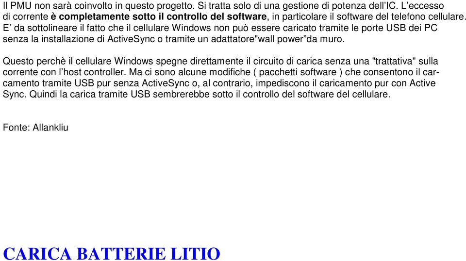 E da sottolineare il fatto che il cellulare Windows non può essere caricato tramite le porte USB dei PC senza la installazione di ActiveSync o tramite un adattatore"wall power da muro.