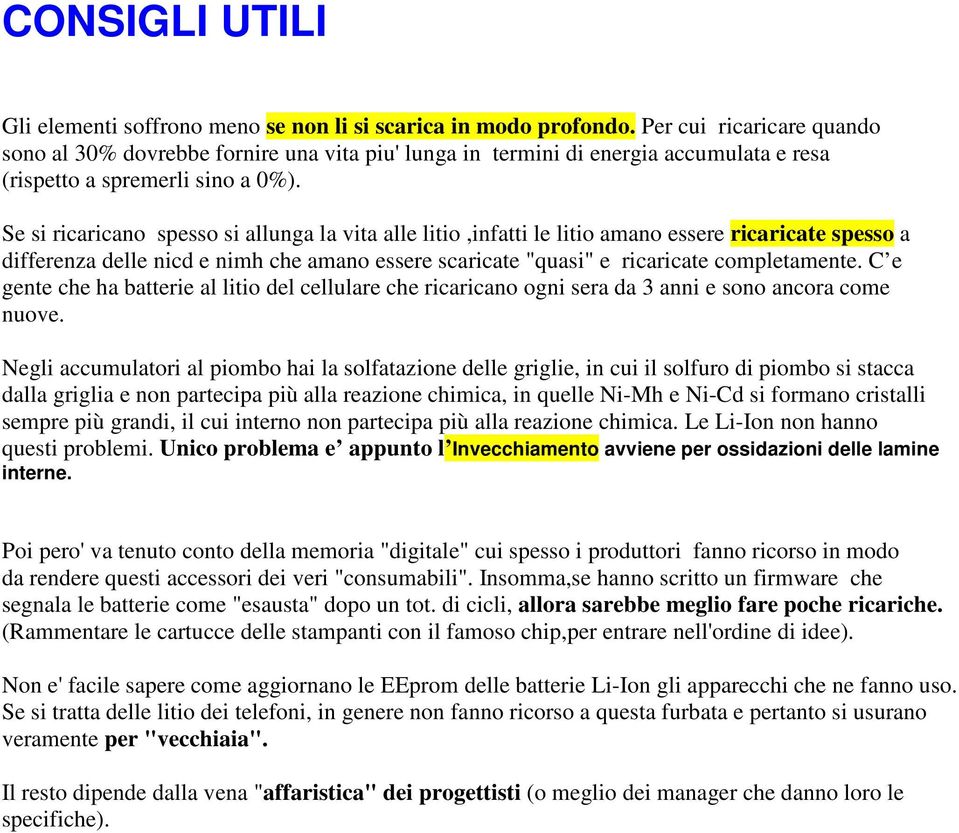 Se si ricaricano spesso si allunga la vita alle litio,infatti le litio amano essere ricaricate spesso a differenza delle nicd e nimh che amano essere scaricate "quasi" e ricaricate completamente.