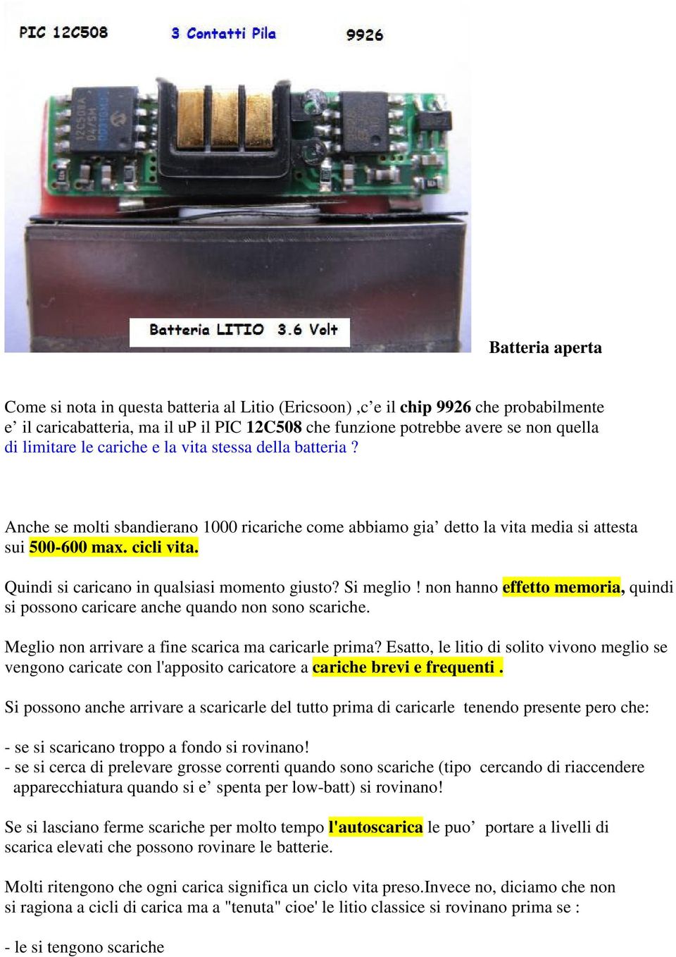 Quindi si caricano in qualsiasi momento giusto? Si meglio! non hanno effetto memoria, quindi si possono caricare anche quando non sono scariche. Meglio non arrivare a fine scarica ma caricarle prima?