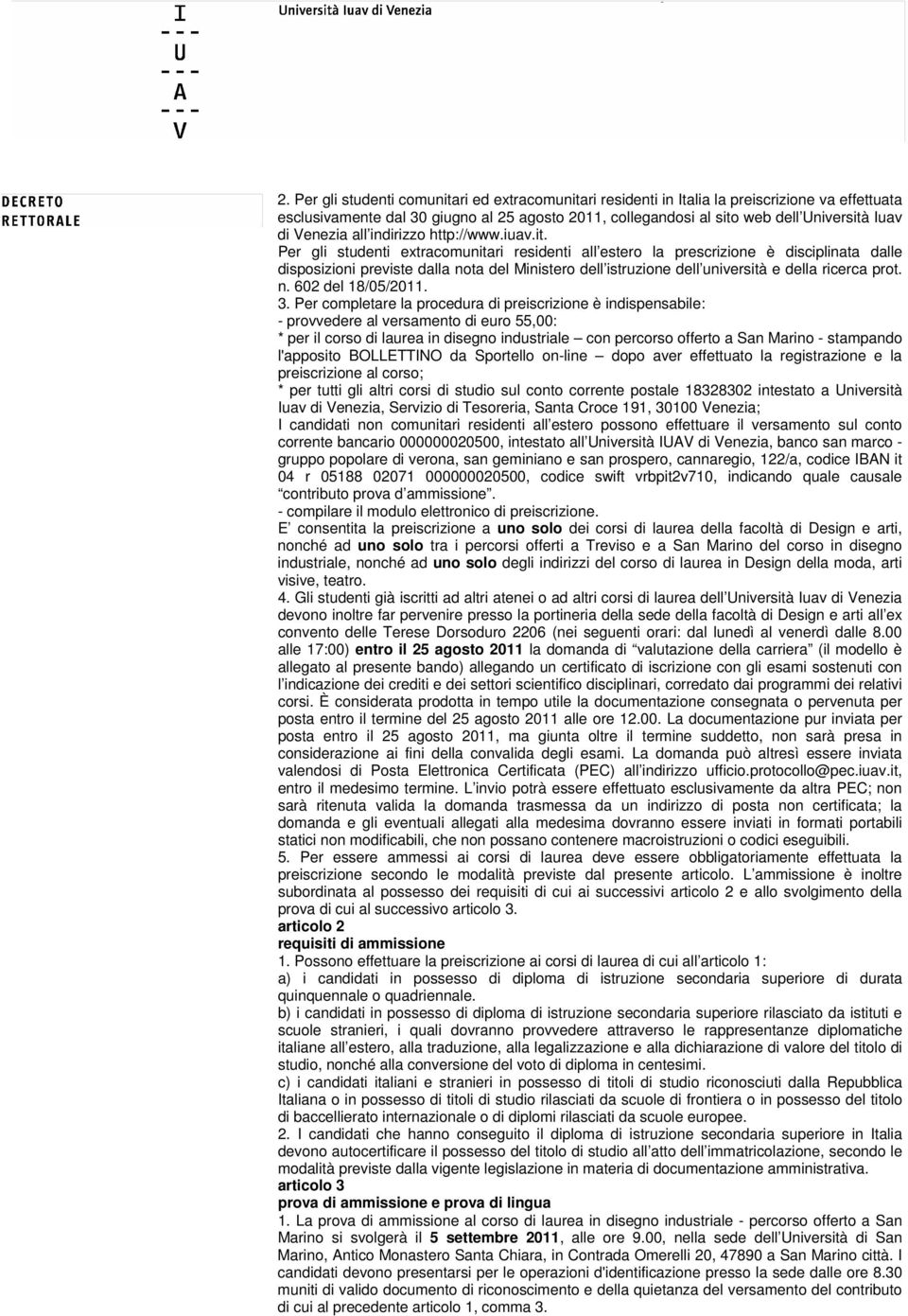 Per gli studenti extracomunitari residenti all estero la prescrizione è disciplinata dalle disposizioni previste dalla nota del Ministero dell istruzione dell università e della ricerca prot. n. 602 del 18/05/2011.