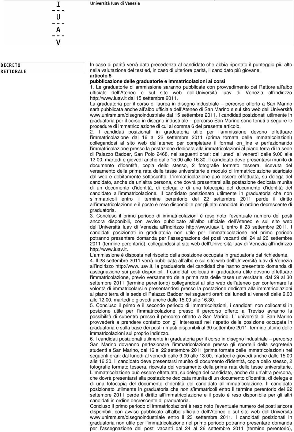 Le graduatorie di ammissione saranno pubblicate con provvedimento del Rettore all albo ufficiale dell Ateneo e sul sito web dell Università Iuav di Venezia all indirizzo http://www.iuav.