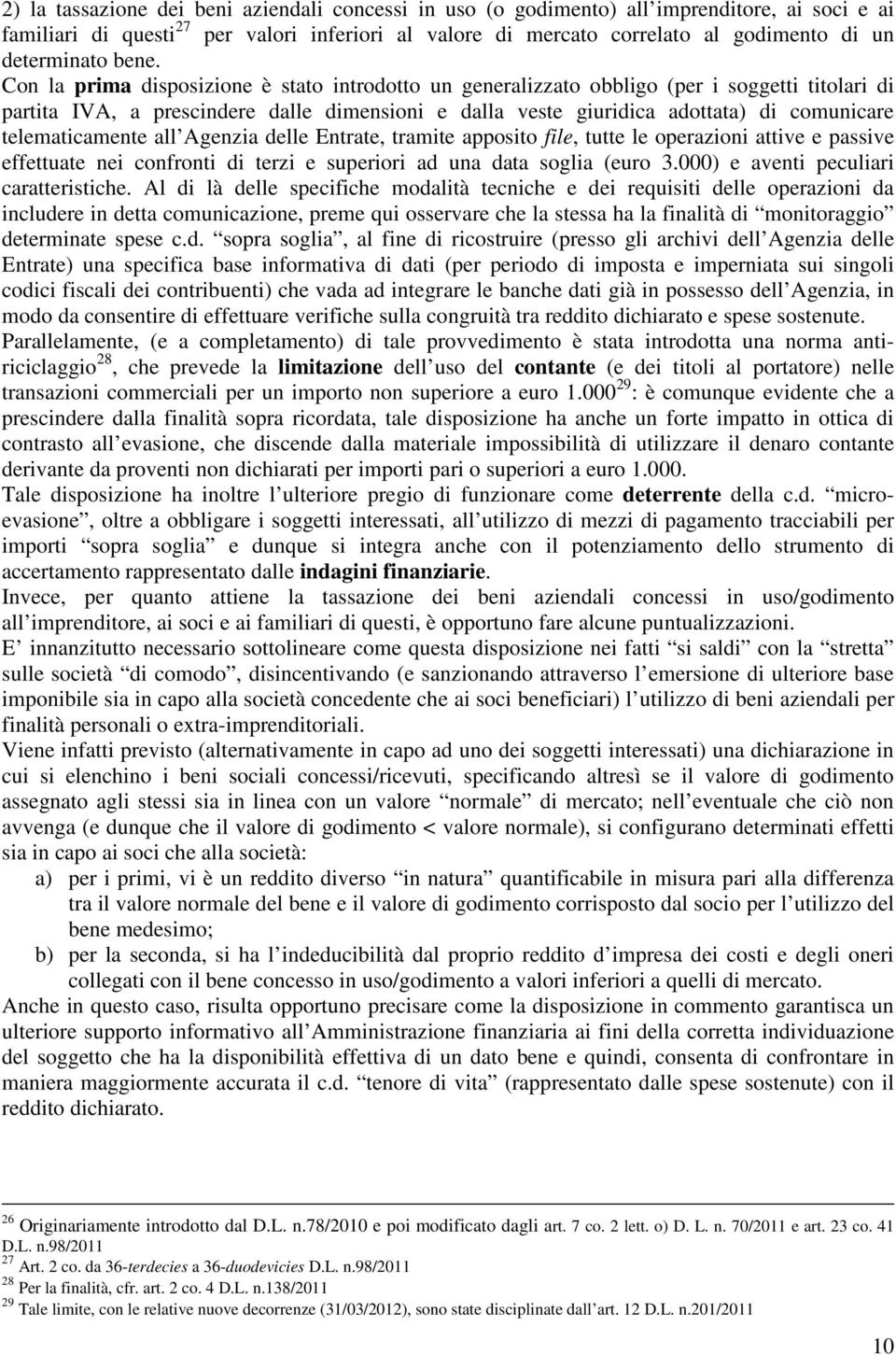 Con la prima disposizione è stato introdotto un generalizzato obbligo (per i soggetti titolari di partita IVA, a prescindere dalle dimensioni e dalla veste giuridica adottata) di comunicare