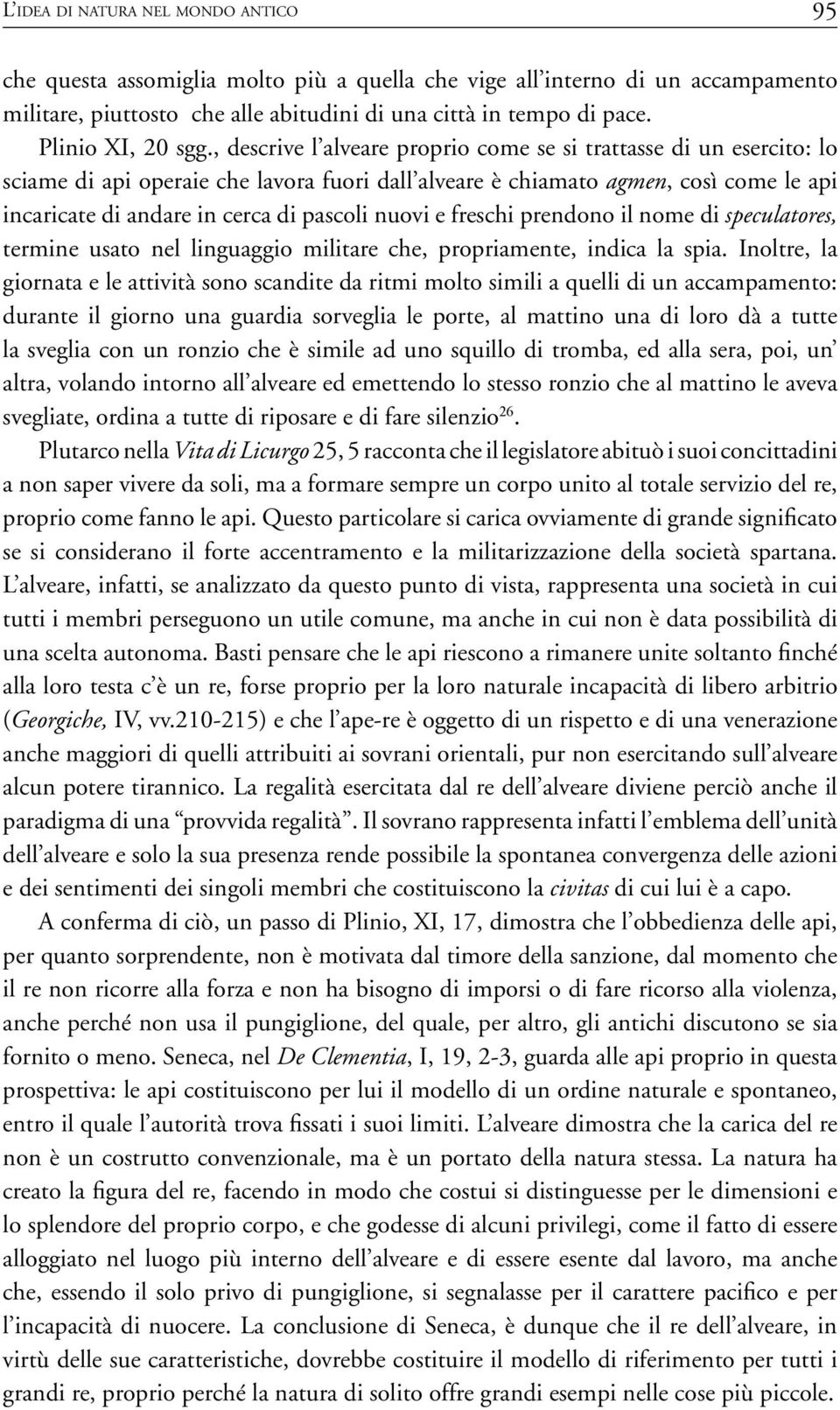 , descrive l alveare proprio come se si trattasse di un esercito: lo sciame di api operaie che lavora fuori dall alveare è chiamato agmen, così come le api incaricate di andare in cerca di pascoli