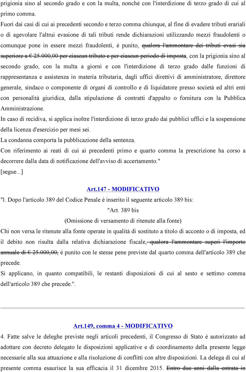 fraudolenti o comunque pone in essere mezzi fraudolenti, è punito, qualora l'ammontare dei tributi evasi sia superiore a 25.